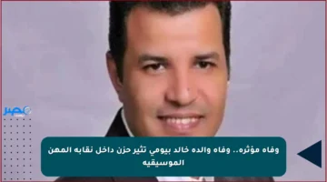 وفاة مؤثرة.. وفاة والدة خالد بيومي تثير حزن داخل نقابة المهن الموسيقية